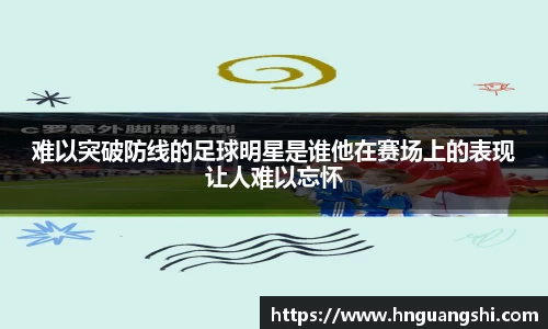 难以突破防线的足球明星是谁他在赛场上的表现让人难以忘怀
